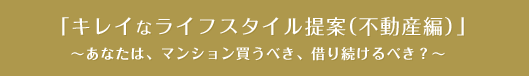 「キレイなライフスタイル提案（不動産編）」